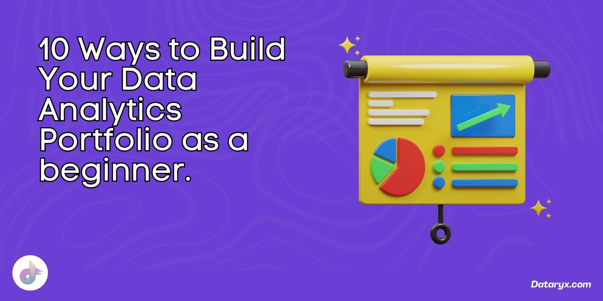 10 Ways to Build Your Data Analytics Portfolio as a beginner.